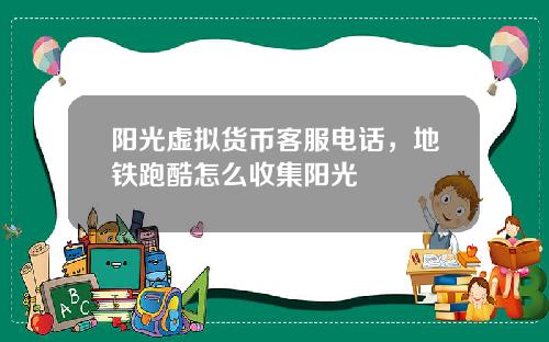 阳光虚拟货币客服电话，地铁跑酷怎么收集阳光