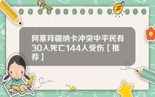 阿塞拜疆纳卡冲突中平民有30人死亡144人受伤【推荐】