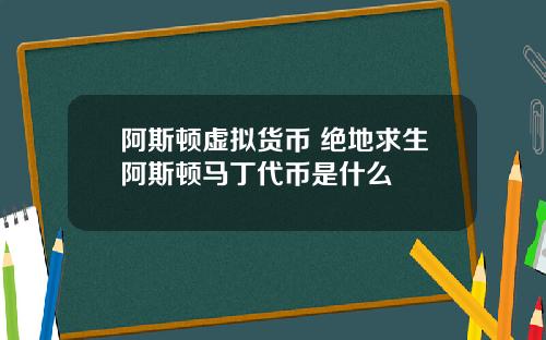 阿斯顿虚拟货币 绝地求生阿斯顿马丁代币是什么