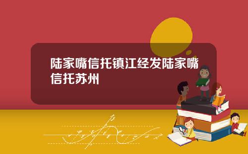 陆家嘴信托镇江经发陆家嘴信托苏州