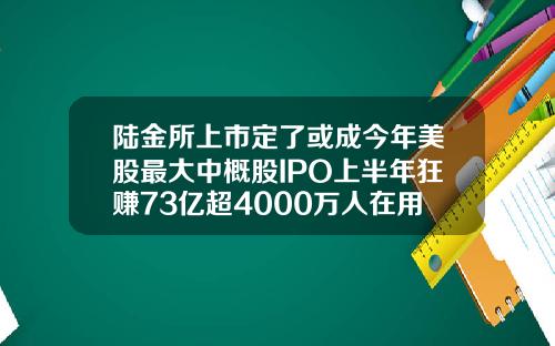陆金所上市定了或成今年美股最大中概股IPO上半年狂赚73亿超4000万人在用【推荐】