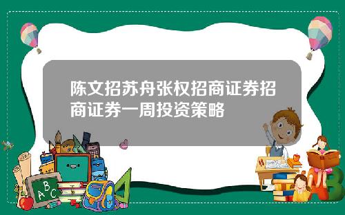 陈文招苏舟张权招商证券招商证券一周投资策略