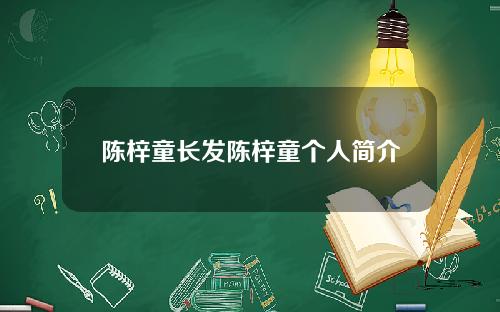 陈梓童长发陈梓童个人简介
