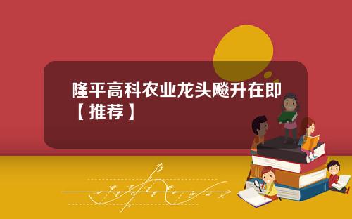 隆平高科农业龙头飚升在即【推荐】