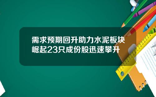 需求预期回升助力水泥板块崛起23只成份股迅速攀升