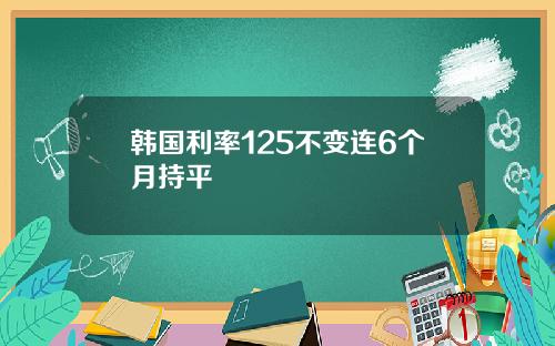 韩国利率125不变连6个月持平