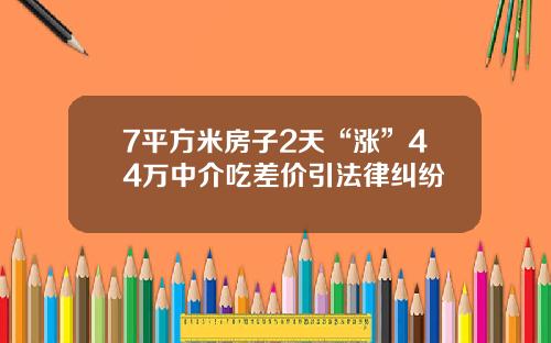 7平方米房子2天“涨”44万中介吃差价引法律纠纷