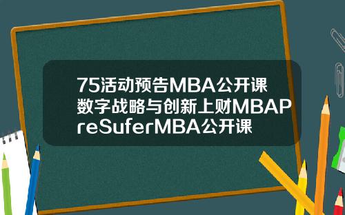 75活动预告MBA公开课数字战略与创新上财MBAPreSuferMBA公开课第四弹