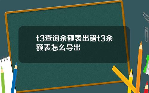 t3查询余额表出错t3余额表怎么导出