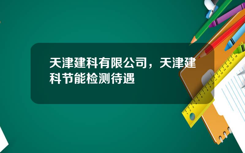 天津建科有限公司，天津建科节能检测待遇