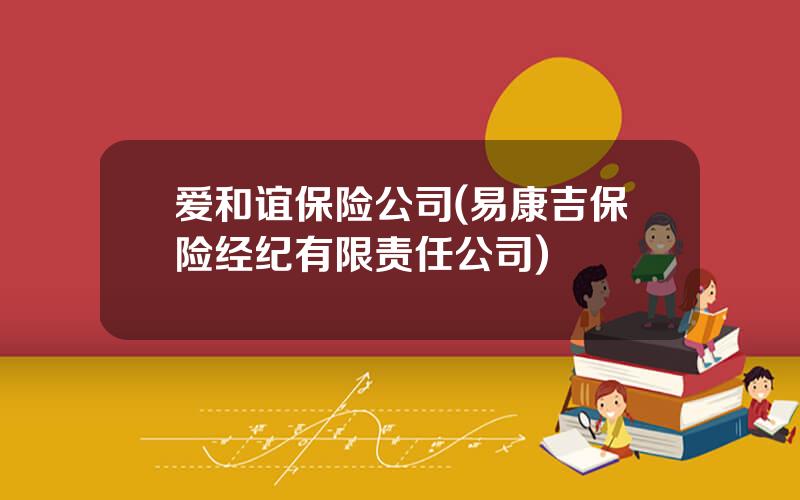爱和谊保险公司(易康吉保险经纪有限责任公司)