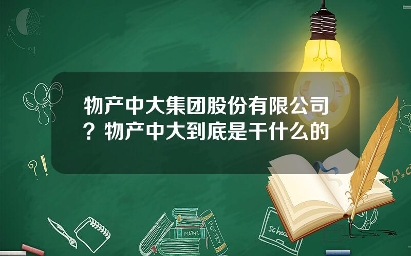 物产中大集团股份有限公司？物产中大到底是干什么的