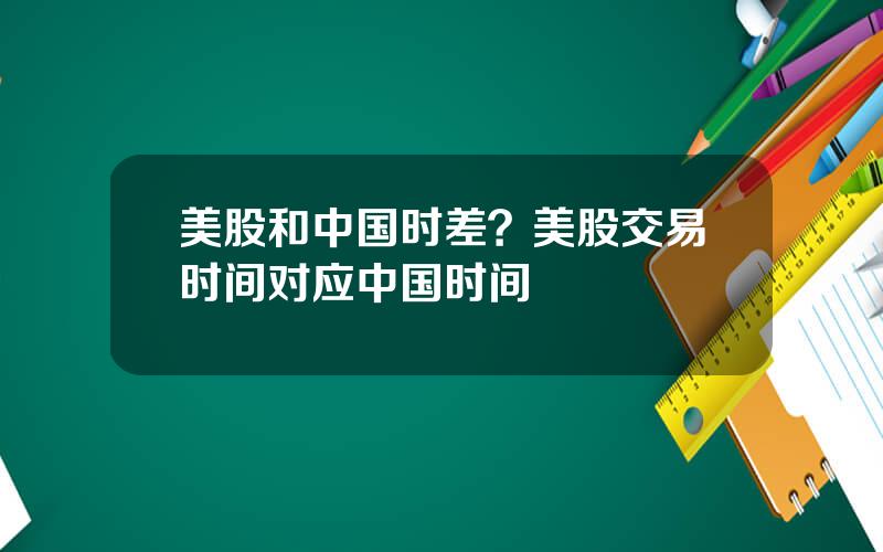 美股和中国时差？美股交易时间对应中国时间