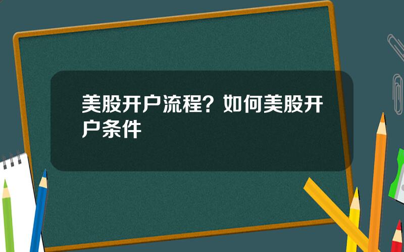 美股开户流程？如何美股开户条件