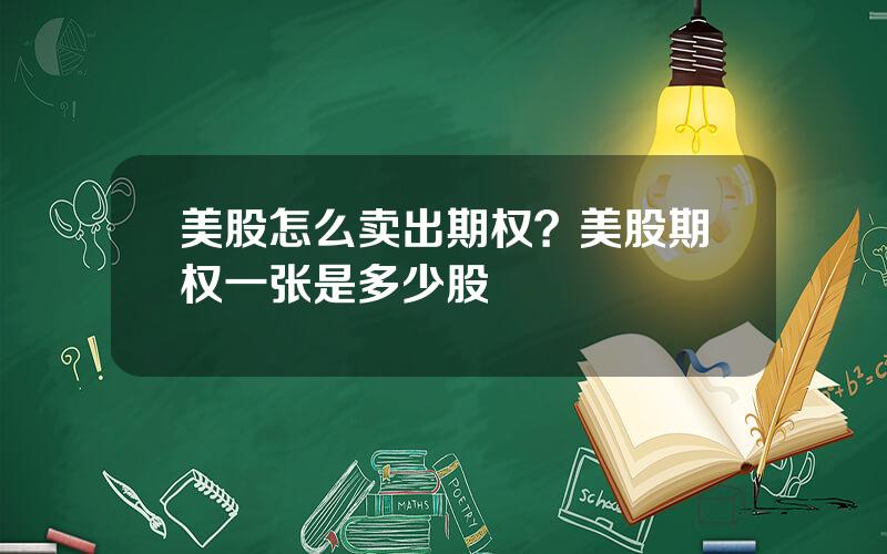 美股怎么卖出期权？美股期权一张是多少股