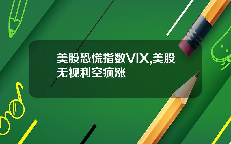 美股恐慌指数VIX,美股无视利空疯涨