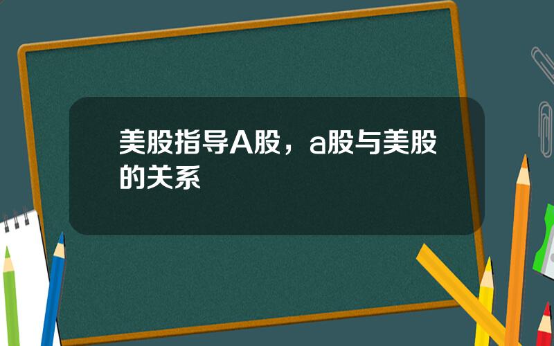 美股指导A股，a股与美股的关系