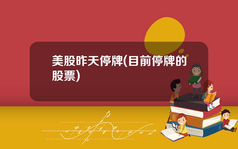 美股昨天停牌(目前停牌的股票)