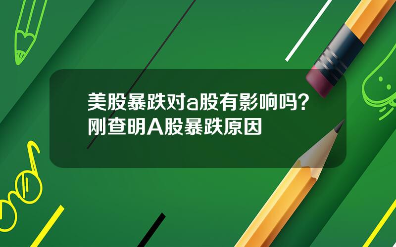 美股暴跌对a股有影响吗？刚查明A股暴跌原因