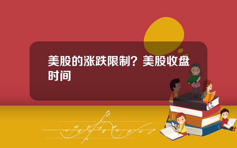 美股的涨跌限制？美股收盘时间