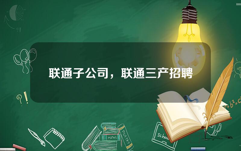 联通子公司，联通三产招聘