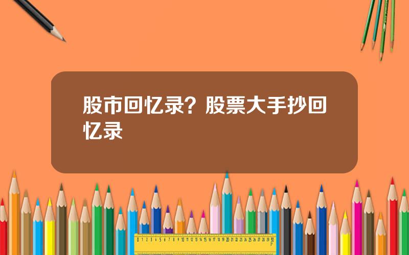 股市回忆录？股票大手抄回忆录