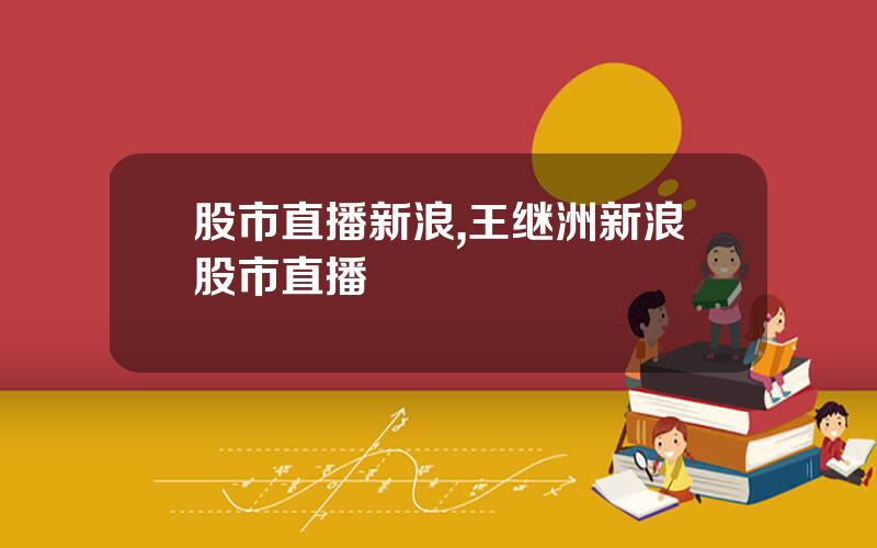 股市直播新浪,王继洲新浪股市直播