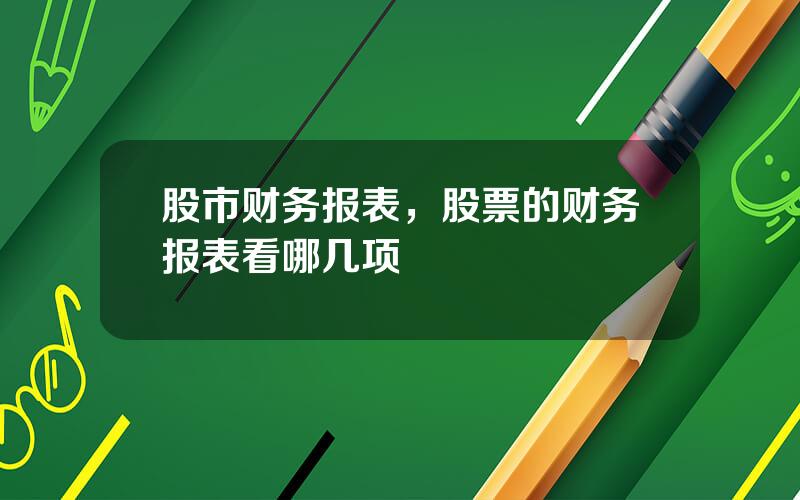 股市财务报表，股票的财务报表看哪几项