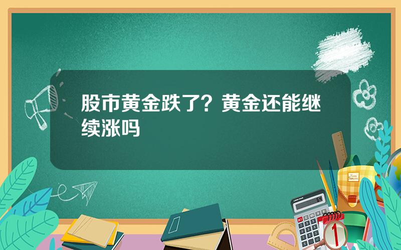 股市黄金跌了？黄金还能继续涨吗