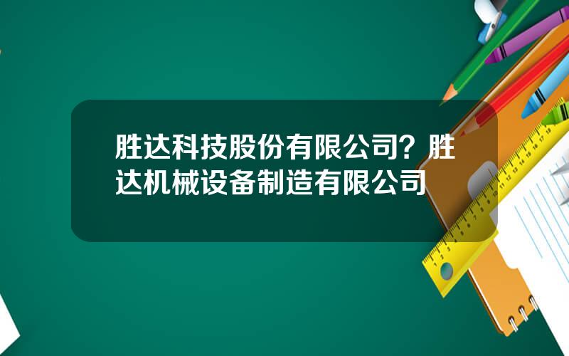 胜达科技股份有限公司？胜达机械设备制造有限公司