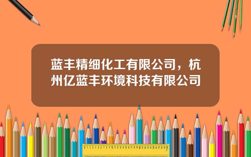 蓝丰精细化工有限公司，杭州亿蓝丰环境科技有限公司