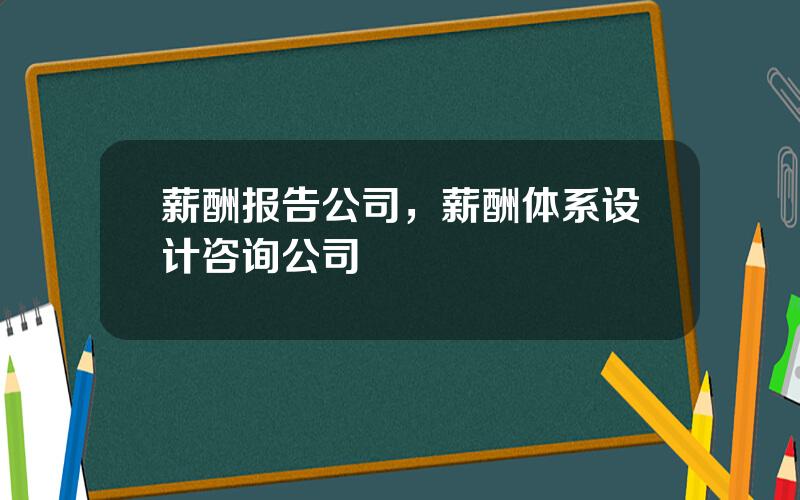 薪酬报告公司，薪酬体系设计咨询公司