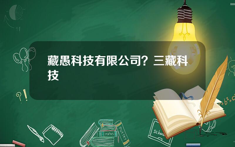 藏愚科技有限公司？三藏科技