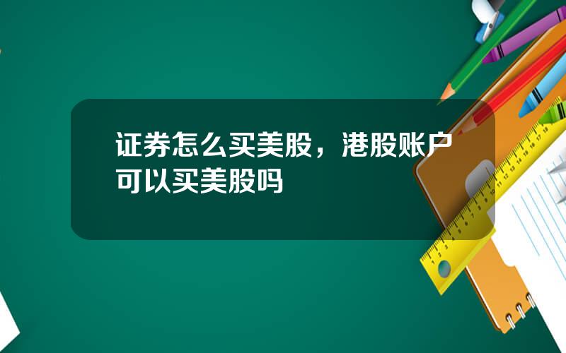 证券怎么买美股，港股账户可以买美股吗