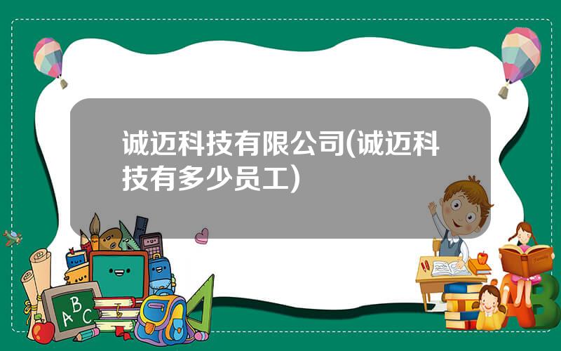 诚迈科技有限公司(诚迈科技有多少员工)