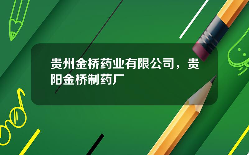 贵州金桥药业有限公司，贵阳金桥制药厂