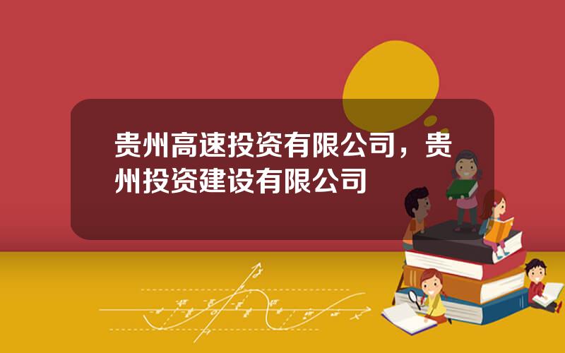 贵州高速投资有限公司，贵州投资建设有限公司