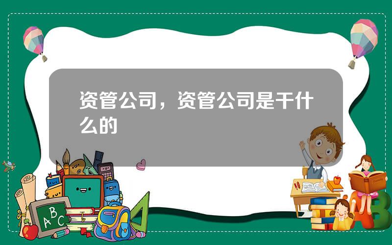 资管公司，资管公司是干什么的