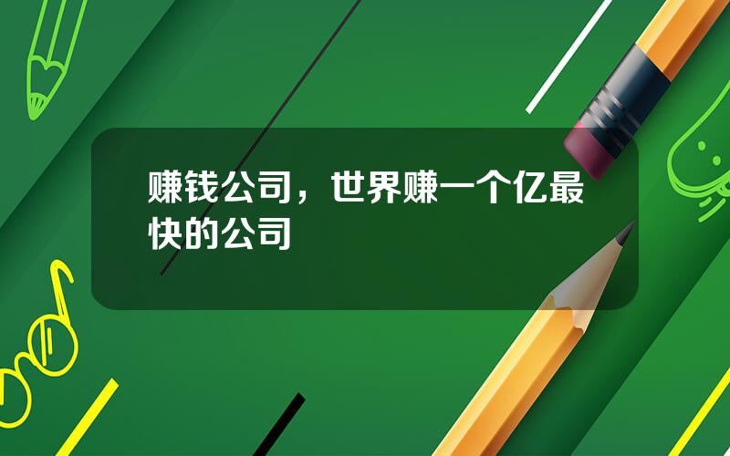赚钱公司，世界赚一个亿最快的公司