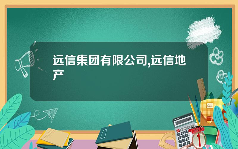 远信集团有限公司,远信地产