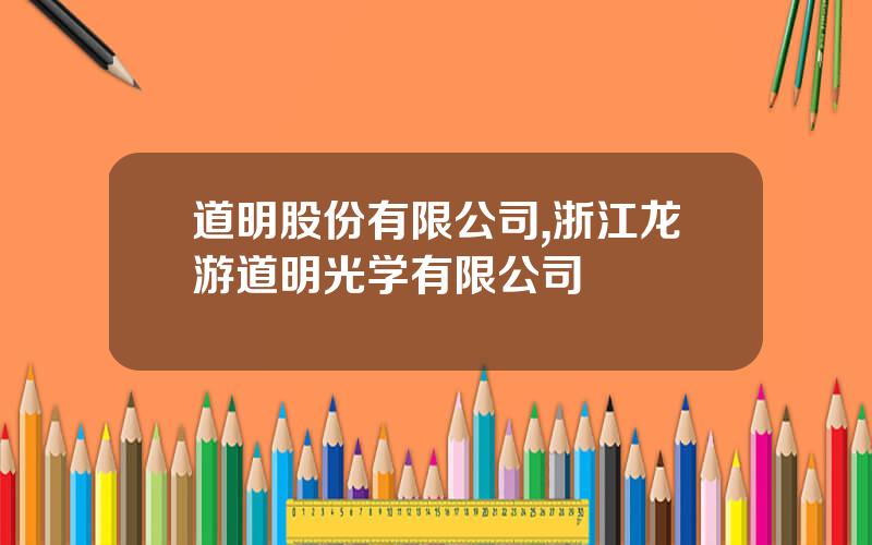 道明股份有限公司,浙江龙游道明光学有限公司
