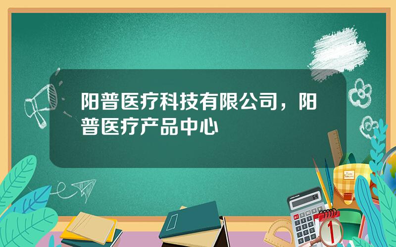 阳普医疗科技有限公司，阳普医疗产品中心