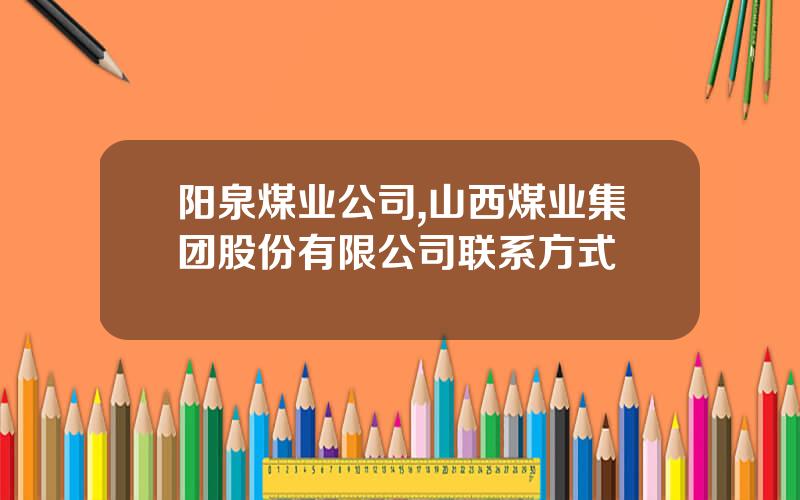 阳泉煤业公司,山西煤业集团股份有限公司联系方式